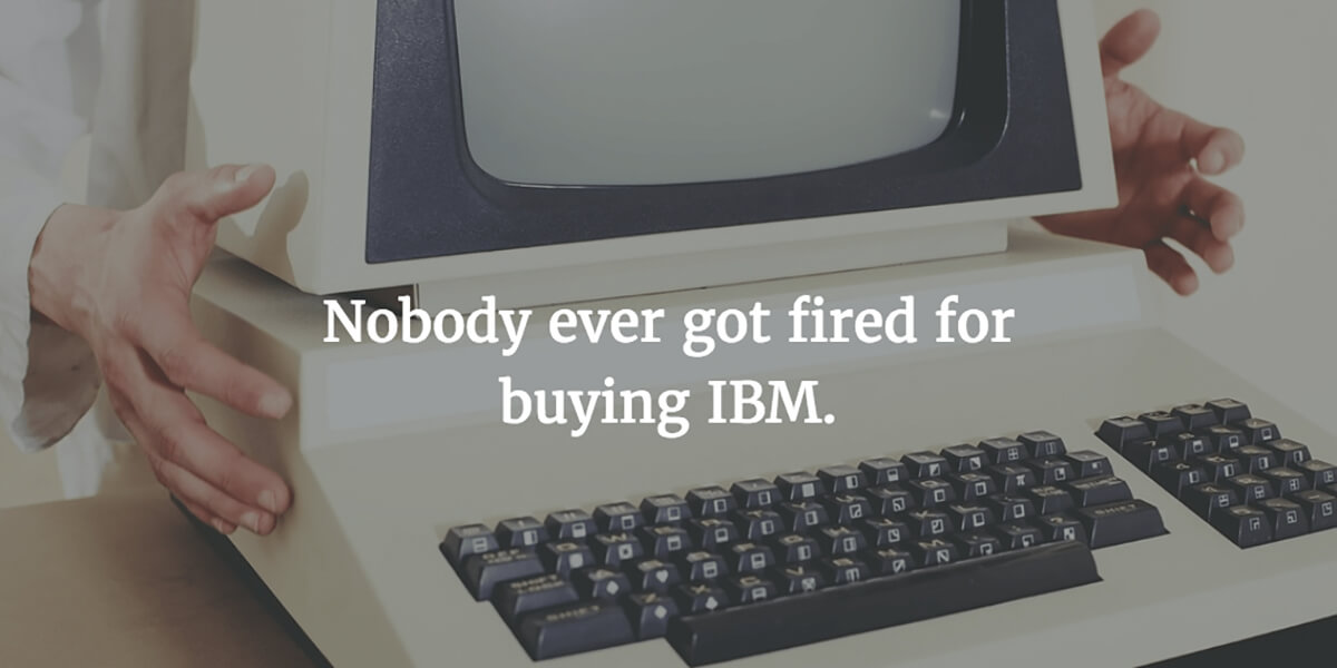 Nobody ever got fired for buying an IBM